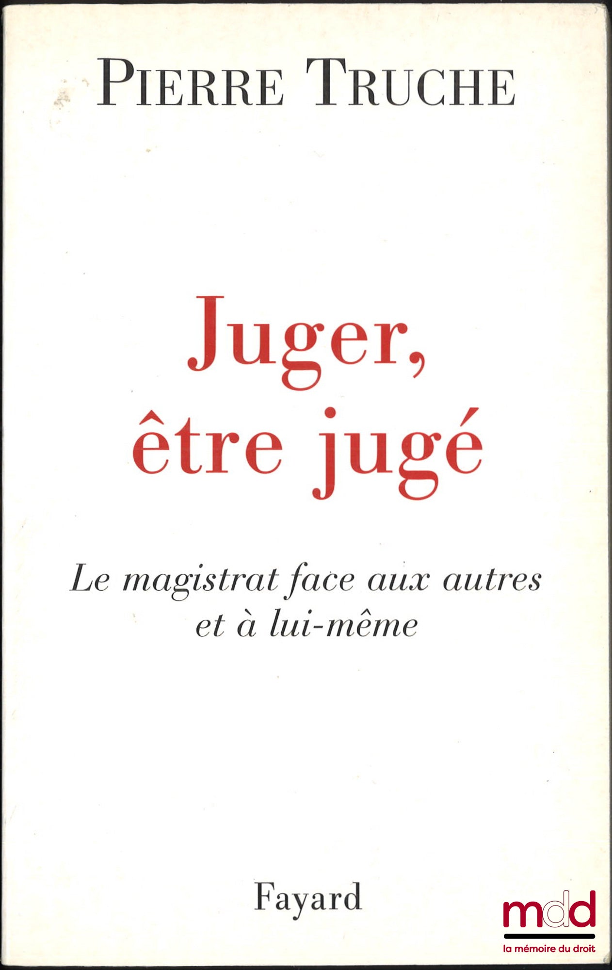 TRUCHE (Pierre) – JUGER, ÊTRE JUGER, Le magistrat face aux autres et à lui-même