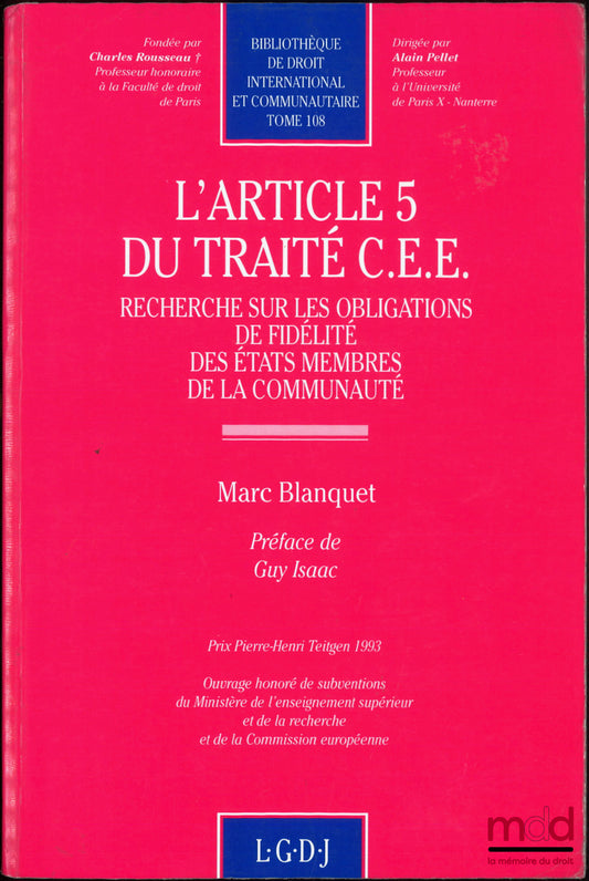 BLANQUET (Marc) – L’ARTICLE 5 DU TRAITÉ C.E.E., Recherche sur les obligations de fidélité des états membres de la communauté, Préface de Guy Isaac, Bibl. de droit international et communautaire, t. 108