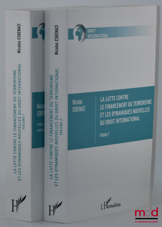 ESKENAZI (Nicolas) – LA LUTTE CONTRE LE FINANCEMENT DU TERRORISME ET LES DYNAMIQUES NOUVELLES DU DROIT INTERNATIONAL, Préface de Arnaud de Nanteuil
