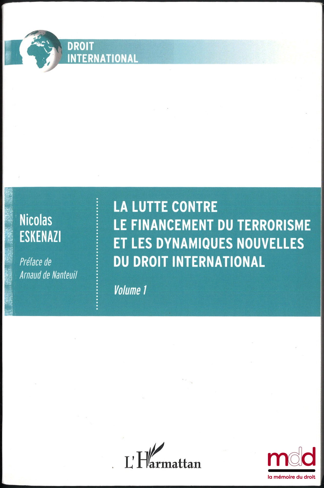 ESKENAZI (Nicolas) – LA LUTTE CONTRE LE FINANCEMENT DU TERRORISME ET LES DYNAMIQUES NOUVELLES DU DROIT INTERNATIONAL, Préface de Arnaud de Nanteuil
