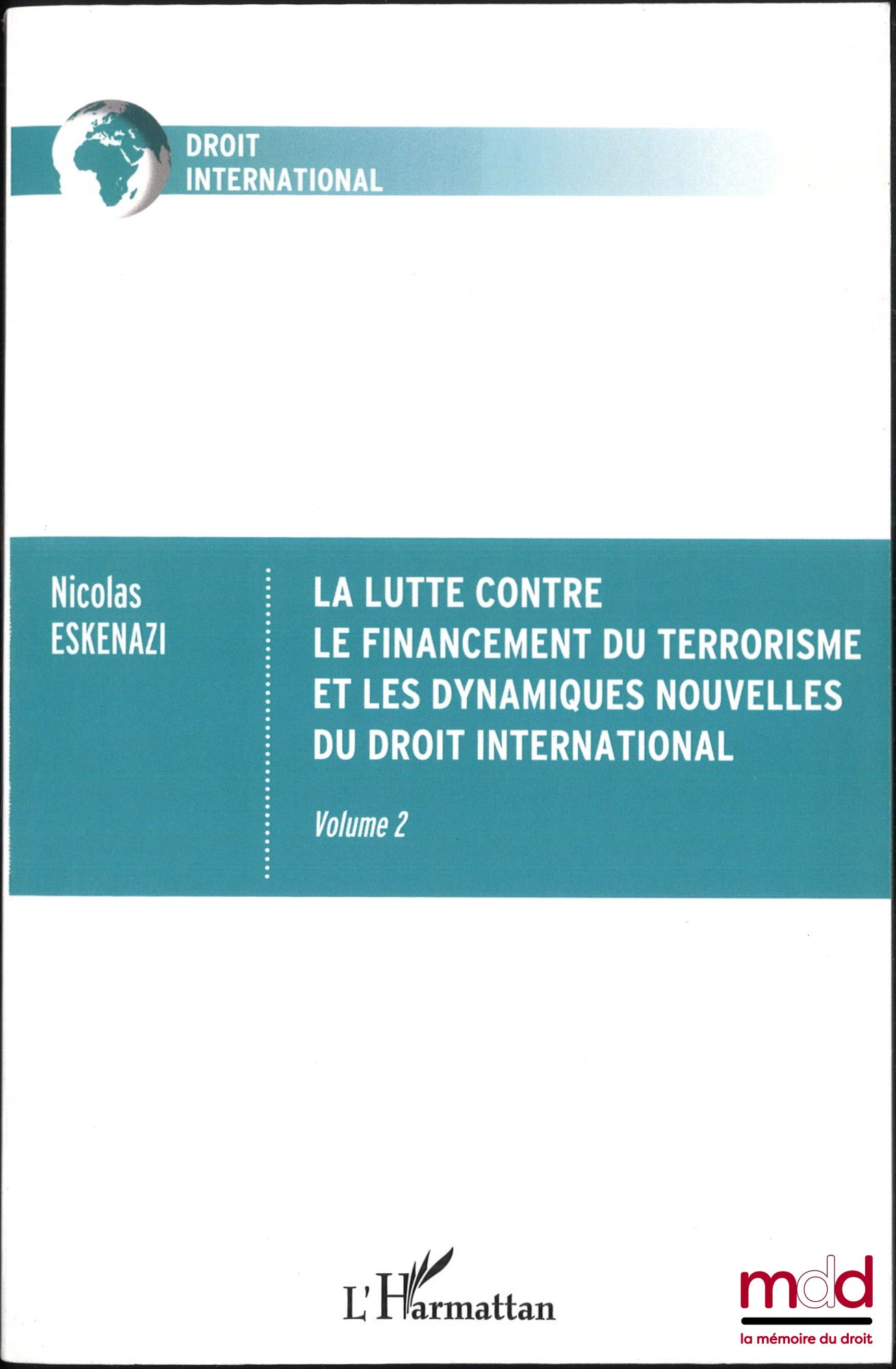 ESKENAZI (Nicolas) – LA LUTTE CONTRE LE FINANCEMENT DU TERRORISME ET LES DYNAMIQUES NOUVELLES DU DROIT INTERNATIONAL, Préface de Arnaud de Nanteuil