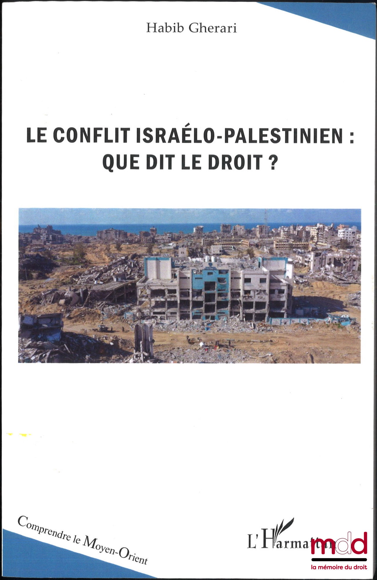 GHERARI (Habib) – LE CONFLIT ISRAÉLO-PALESTINIEN : QUE DIT LE DROIT ?, coll. « Comprendre le Moyen Orient »