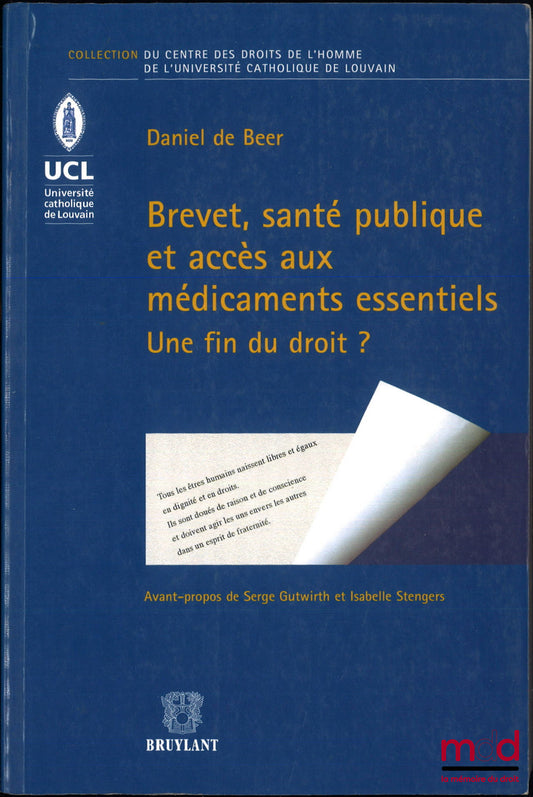 BEER (Daniel de) – BREVET, SANTÉ PUBLIQUE ET ACCÈS AUX MÉDICAMENTS ESSENTIELS., Une fin de droit ?, Avant-propos de Serge Gutwirth & Isabelle Stengers, coll. du centre des droits de l’Homme de l’Université catholique de Louvain, vol. 11