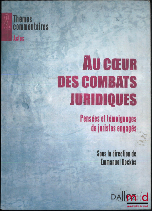 [Colloque] – AU CŒUR DES COMBATS JURIDIQUES, Pensées et témoignages de juristes engagés, Actes du colloque « Pratique du droit, pensée du droit et engagement social » organisé à Dijon les 11 et 12 mai 2006 par le CREDIMI, le CNRS et l’Universite de Bourgo