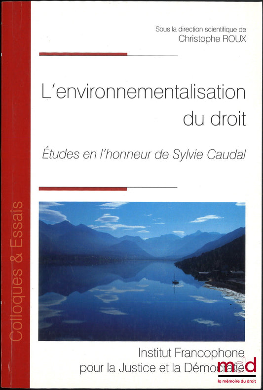 [Colloque] – L’ENVIRONNEMENTALISATION DU DROIT, Études en l’honneur de Sylvie Caudal, Actes de la journée d’études du 1er juin 2018 organisée à Lyon par l’EDPL et l’IEA, sous la dir. de Christophe Roux, coll. « Colloques & Essais »