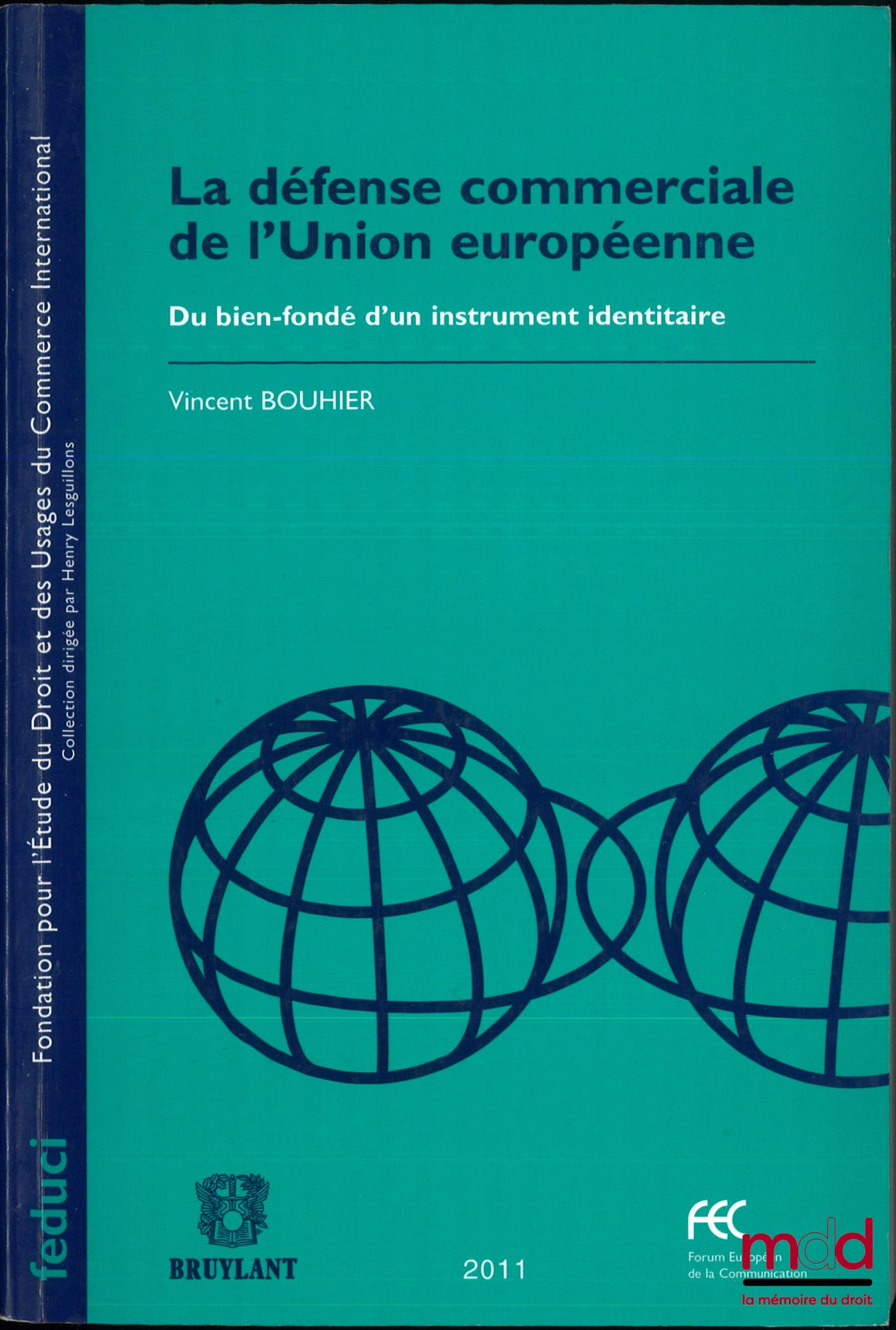 BOUHIER (Vincent) – LA DÉFENSE COMMERCIALE DE L’UNION EUROPÉENNE, Du bien fondé d’un instrument identitaire, Préface de Joël Boudant, FEDUCI, Série concurrence