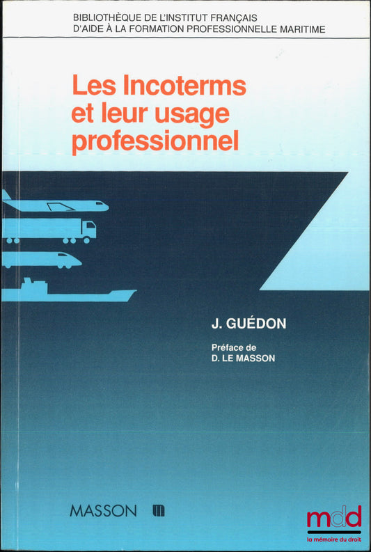GUÉDON (Jean) – LES INCOTERMS ET LEUR USAGE PROFESSIONNEL, Préface de Didier Le Masson, Bibl. de l’Institut Français d’aide à la formation professionnelle maritime