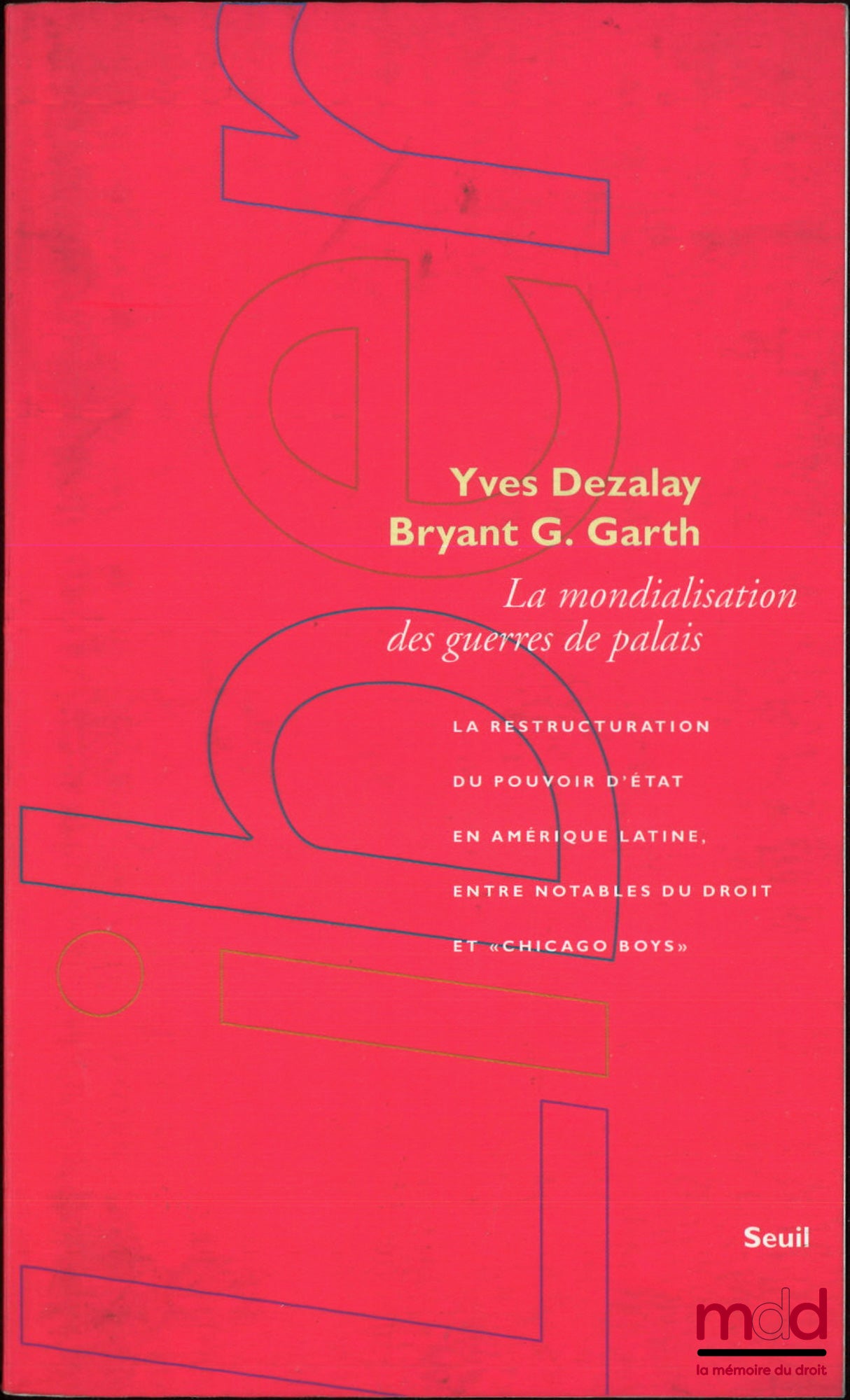 DEZALAY (Yves), GARTH (Bryant G.) – LA MONDIALISATION DES GUERRES DE PALAIS, La restructuration du pouvoir d’État en Amérique latine, entre notables du droit et « Chicago Boys », Traduit de l’anglais par Laurence Devillairs et Sara Dezalay, coll. Liber