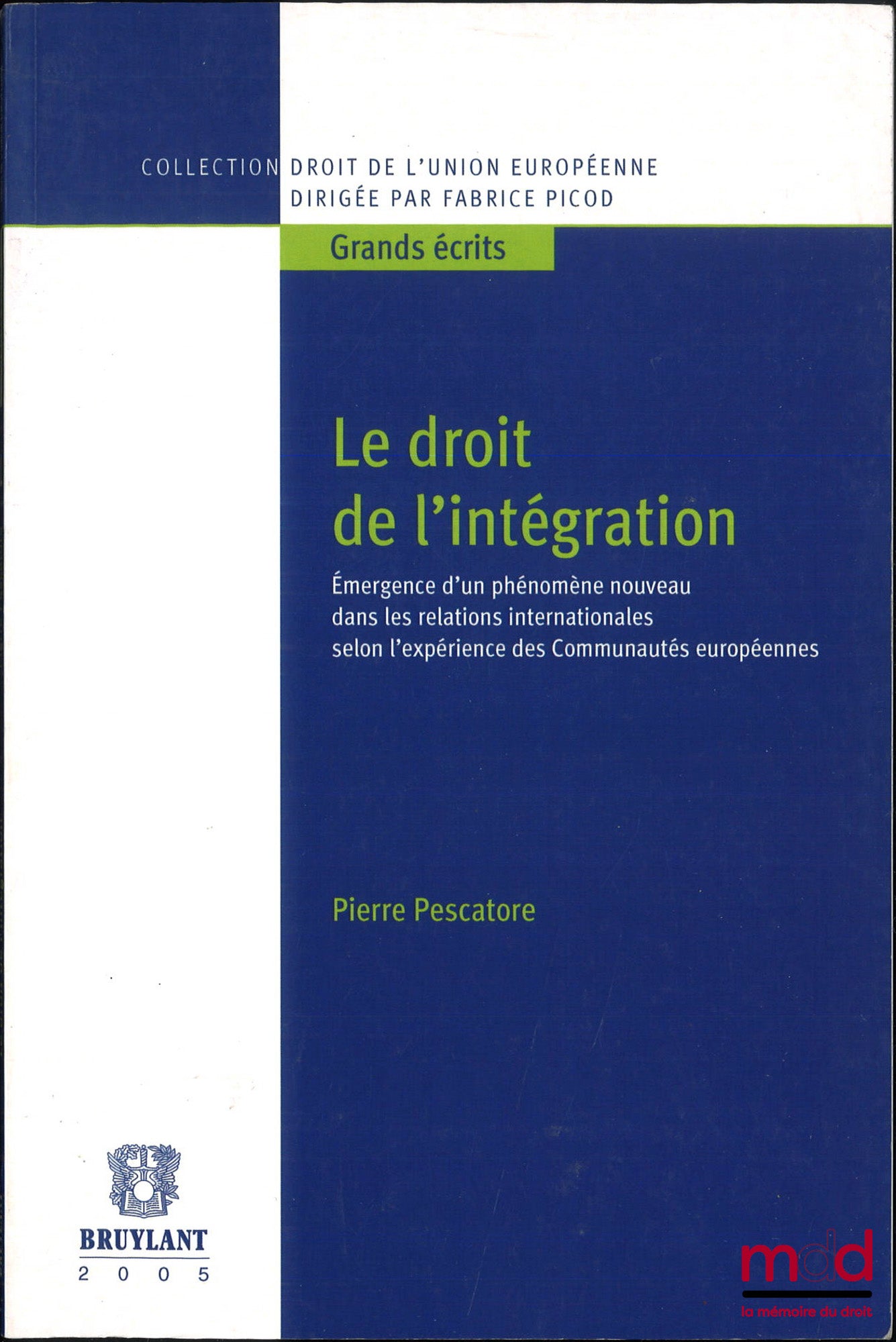 PESCATORE (Pierre) – LE DROIT DE L’INTÉGRATION, Émergence d’un phénomène nouveau dans les relations internationales selon l’expérience des Communautés Européennes, coll. Droit de l’Union européenne, Grands écrits, Réimpression