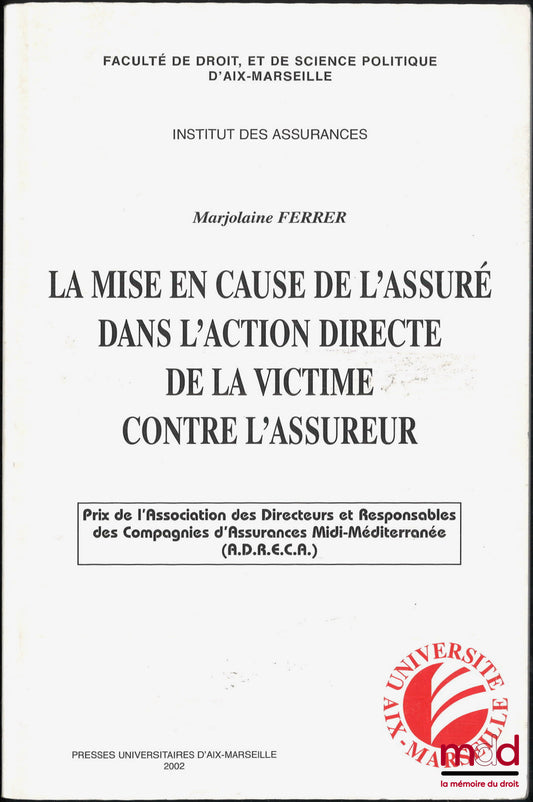 FERRER (Marjolaine) – LA MISE EN CAUSE DE L’ASSURÉ DANS L’ACTION DIRECTE DE LA VICTIME CONTRE L’ASSUREUR, Institut des assurances, Faculté de droit, et de science politique d’Aix-Marseulle