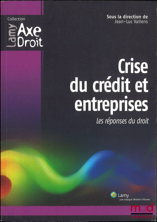 [Collectif] – CRISE DU CRÉDIT ET ENTREPRISES, Les réponses du droit, sous la dir. de Jean-Luc Vallens, coll. « Axe du droit »