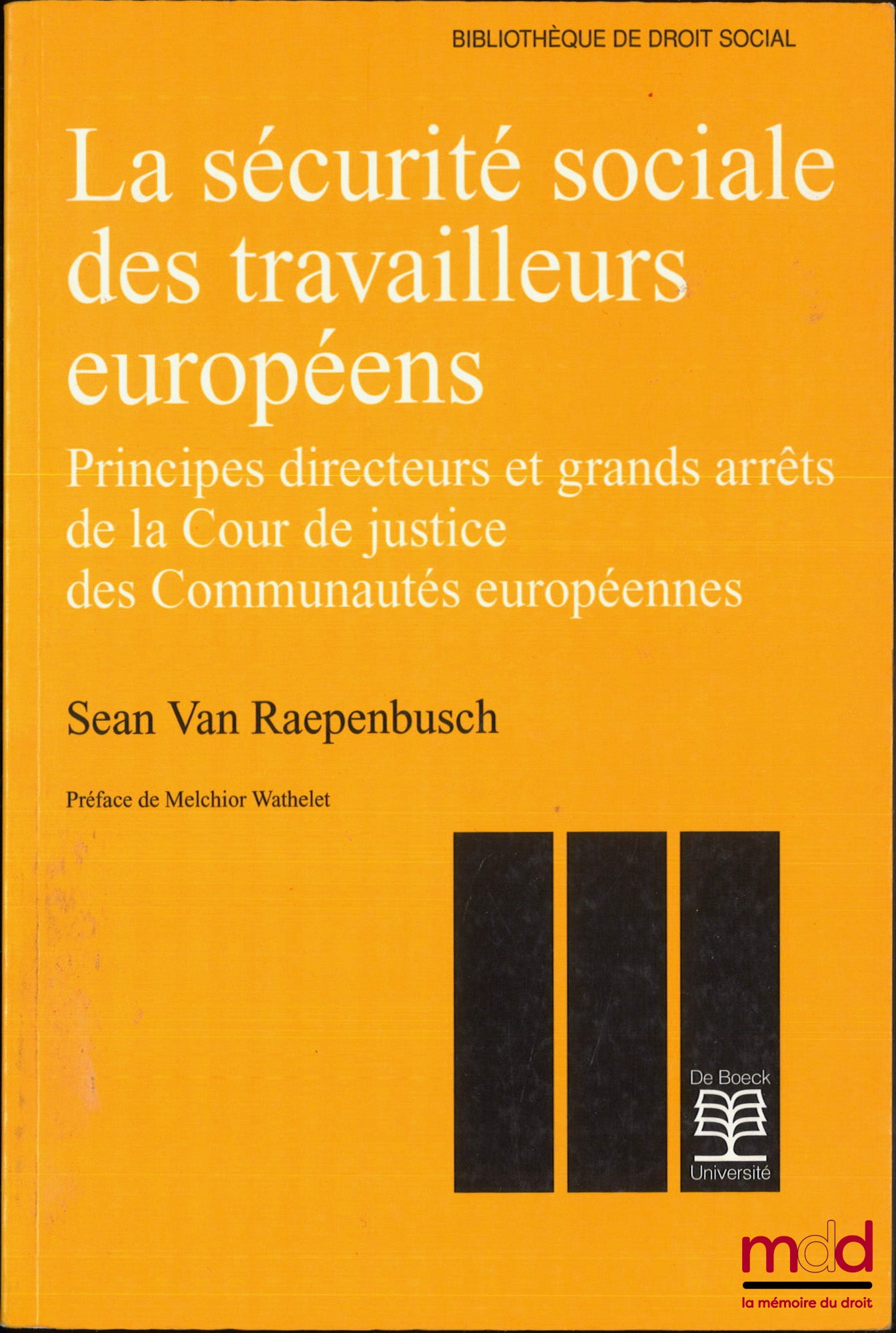 RAEPENBUSCH (Sean Van) – LA SÉCURITÉ SOCIALE DES TRAVAILLEURS EUROPÉENS, Principes directeurs et grands arrêts de la Cour de justice des Communautés européennes, Préface de Melchior Wathelet, Bibl. de droit social