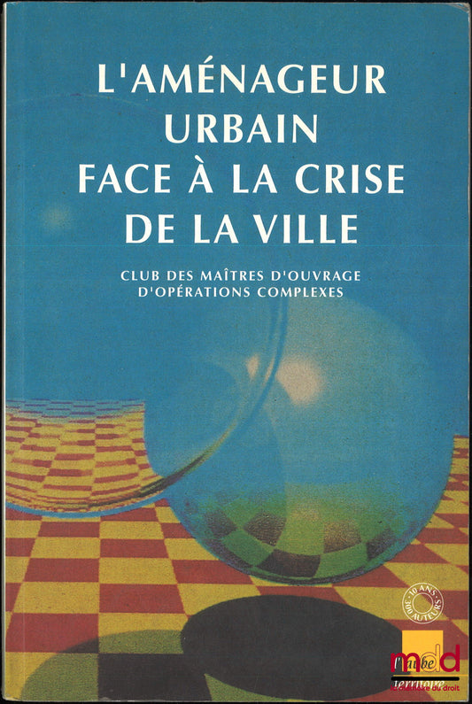 [Collectif] – L’AMÉNAGEUR URBAIN FACE À LA CRISE DE LA VILLE, Club des maîtres d’ouvrage d’opérations complexes, coll. « L’aube territoire »