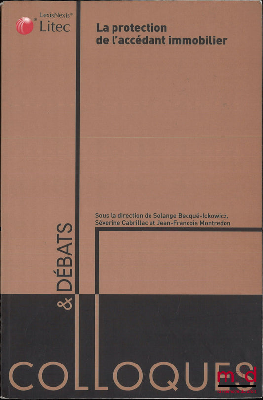 [Colloque] – LA PROTECTION DE L’ACCÉDANT IMMOBILIER, dir. Solange Becqué-Ickowicz, Séverine Cabrillac, Jean-François Montredon, Actes du colloque organisé par l’Association rencontres Notariat-Université (ARNU) Montpellier-Nîmes-Avignon-Perpignan et le la