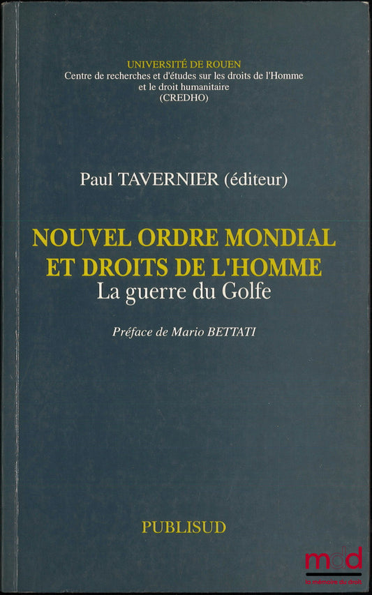 [Collectif], TAVERNIER (Paul) – NOUVEL ORDRE MONDIAL ET DROITS DE L’HOMME, La guerre du Golfe, Préface de Mario Bettati, Université de Rouen, Centre de recherches et d’études sur les droits de l’Homme et le droit humanitaire, coll. « L’Avenir de la Politi