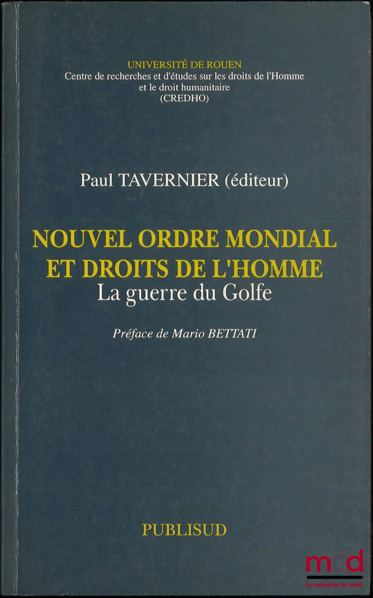 [Collectif], TAVERNIER (Paul) – NOUVEL ORDRE MONDIAL ET DROITS DE L’HOMME, La guerre du Golfe, Préface de Mario Bettati, Université de Rouen, Centre de recherches et d’études sur les droits de l’Homme et le droit humanitaire, coll. « L’Avenir de la Politi