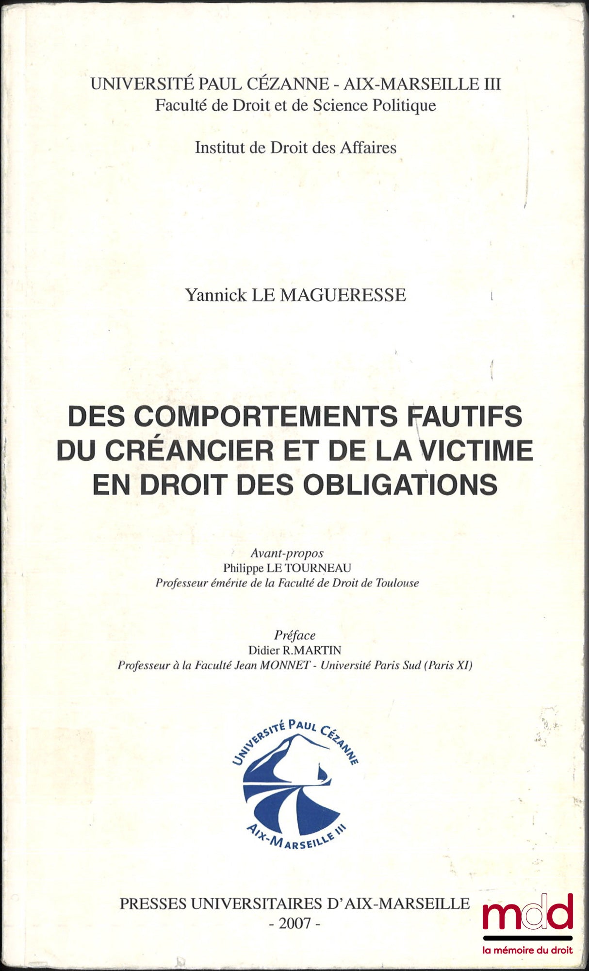 LE MAGUERESSE (Yannick) – DES COMPORTEMENTS FAUTIFS DU CRÉANCIER ET DE LA VICTIME EN DROIT DES OBLIGATIONS, Avant-propos Philippe Le Tourneau, Préface Didier R. Martin, Université Paul Cézanne - Aix-Marseille III, Institut de Droit des affaires
