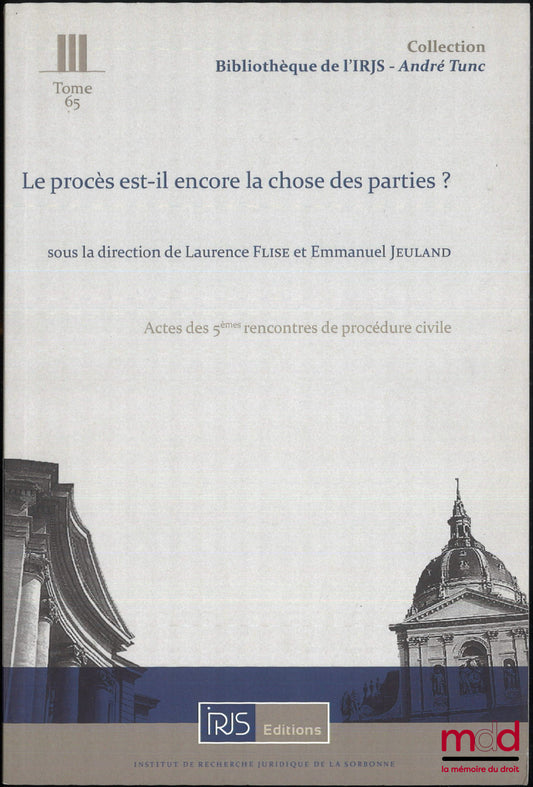 [Colloque] – LE PROCÈS EST-IL ENCORE LA CHOSE DES PARTIES ?, Actes des 5e rencontres de procédure civile, sous la dir. de Laurence Flise et Emmanuel Jeuland, Bibl. de l’IRJS, t. 65