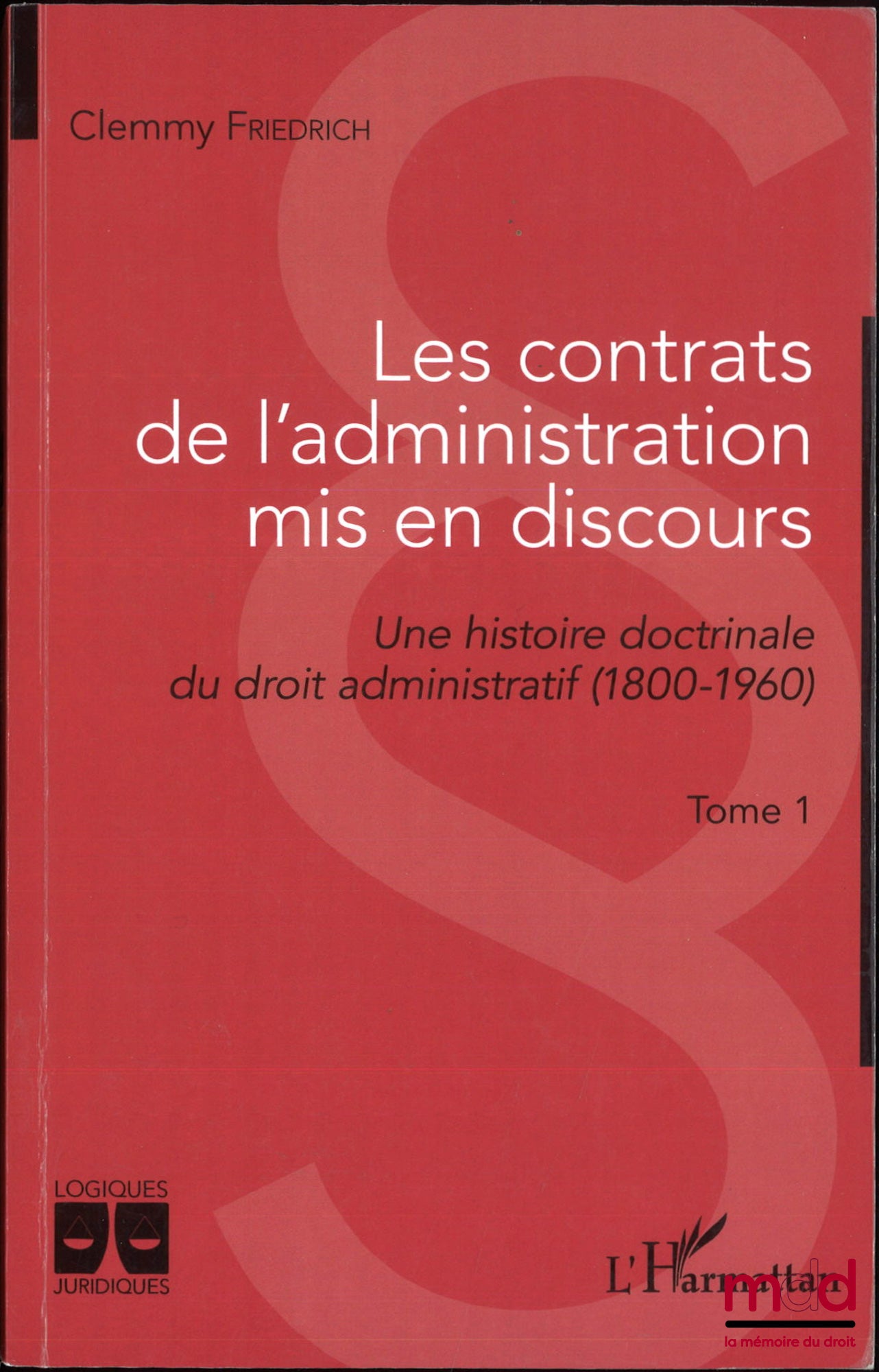 FRIEDRICH (Clemmy) – LES CONTRATS DE L’ADMINISTRATION MIS EN DISCOURS, Une histoire doctrinale du droit administratif (1800-1960)