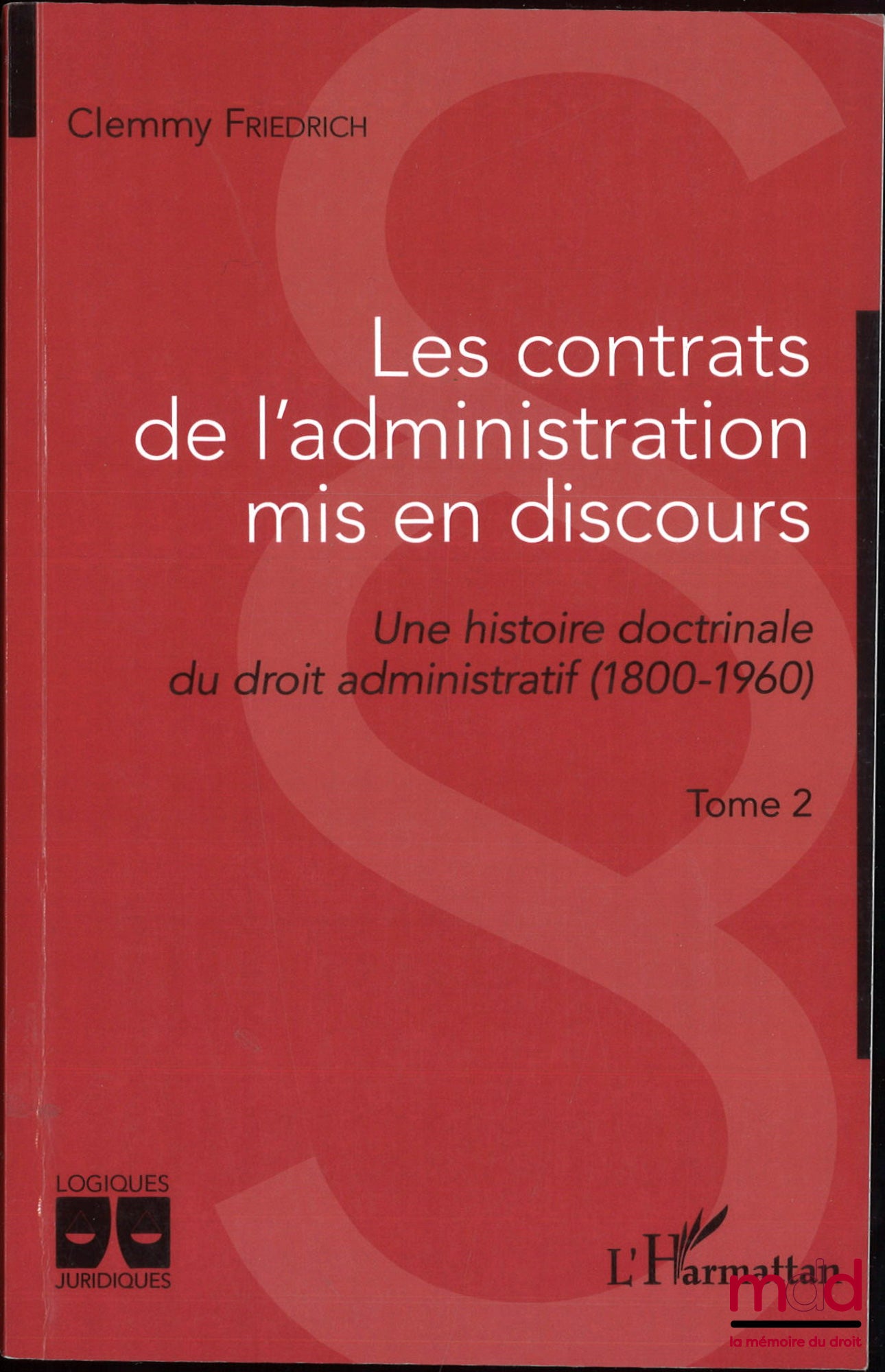 FRIEDRICH (Clemmy) – LES CONTRATS DE L’ADMINISTRATION MIS EN DISCOURS, Une histoire doctrinale du droit administratif (1800-1960)
