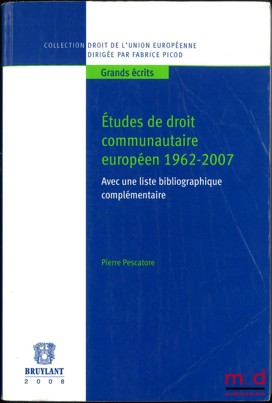 PESCATORE (Pierre) – ÉTUDES DE DROIT COMMUNAUTAIRE EUROPÉEN 1962-2007, Avec une liste bibliographique complémentaire, coll. droit de l’Union européenne, Grands écrits