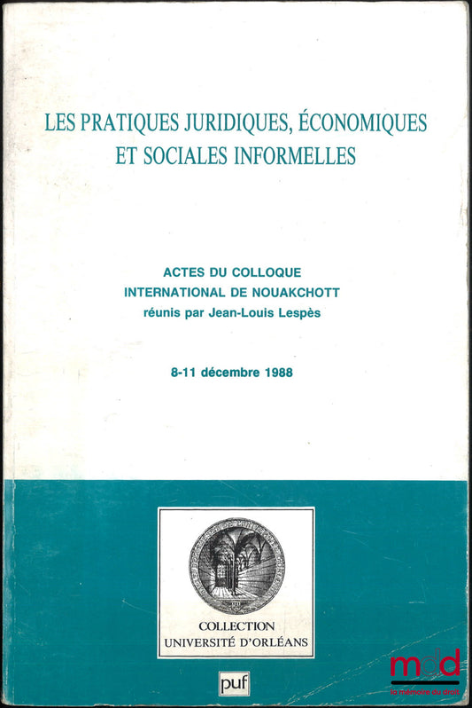 [Colloque] – LES PRATIQUES JURIDIQUES, ÉCONOMIQUES ET SOCIALES INFORMELLES, Actes du colloque international de Nouakchott réunis par Jean-Louis Lespès, 8-11 déc. 1988, coll. Université d’Orléans