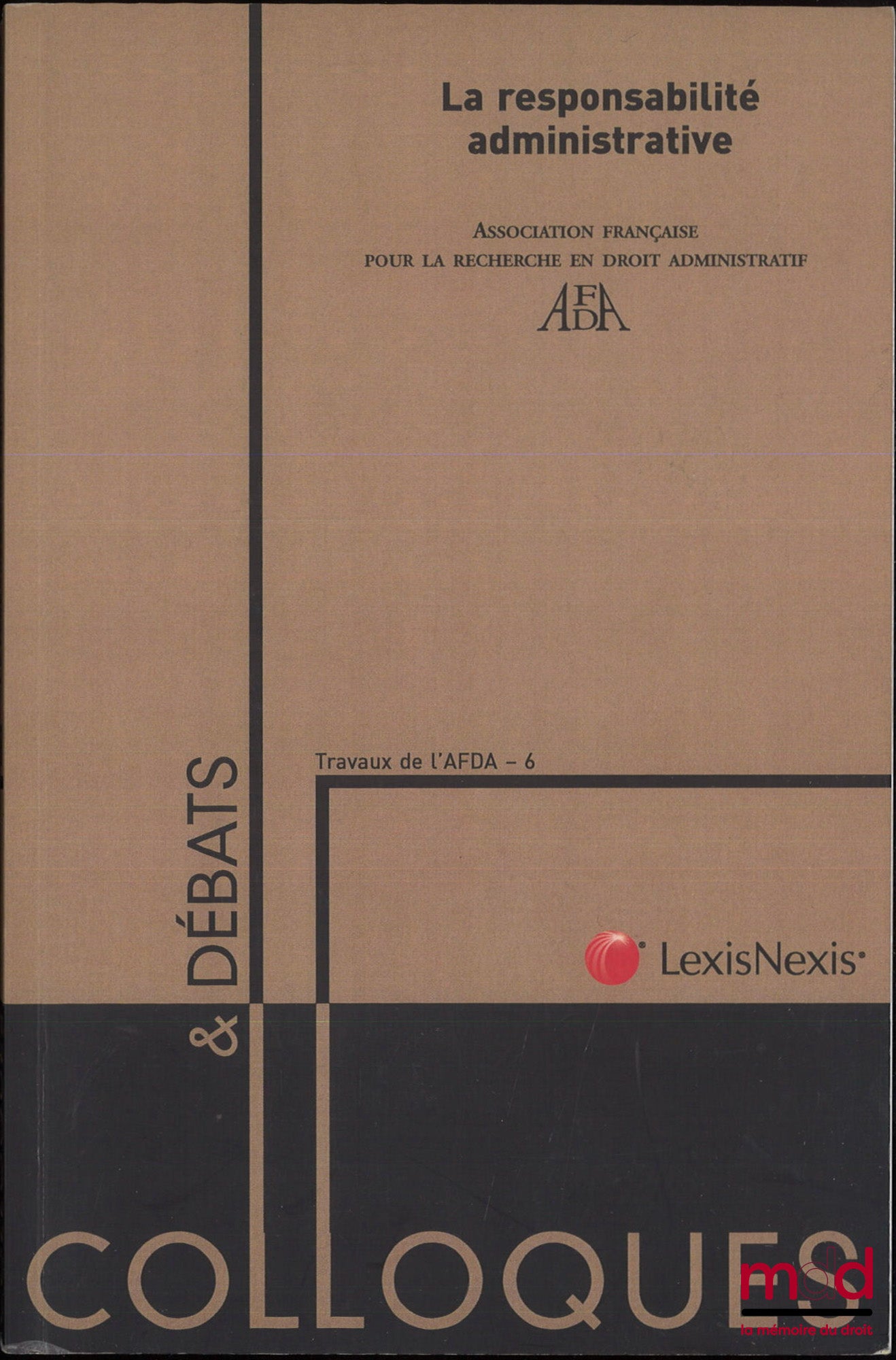 [Colloque] – LA RESPONSABILITÉ ADMINISTRATIVE, Actes du colloque organisé les 7 et 8 juin 2012 par l’Association française pour la recherche en droit administratif à l’Université Toulouse 1 Capitole