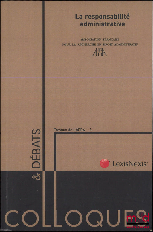 [Colloque] – LA RESPONSABILITÉ ADMINISTRATIVE, Actes du colloque organisé les 7 et 8 juin 2012 par l’Association française pour la recherche en droit administratif à l’Université Toulouse 1 Capitole