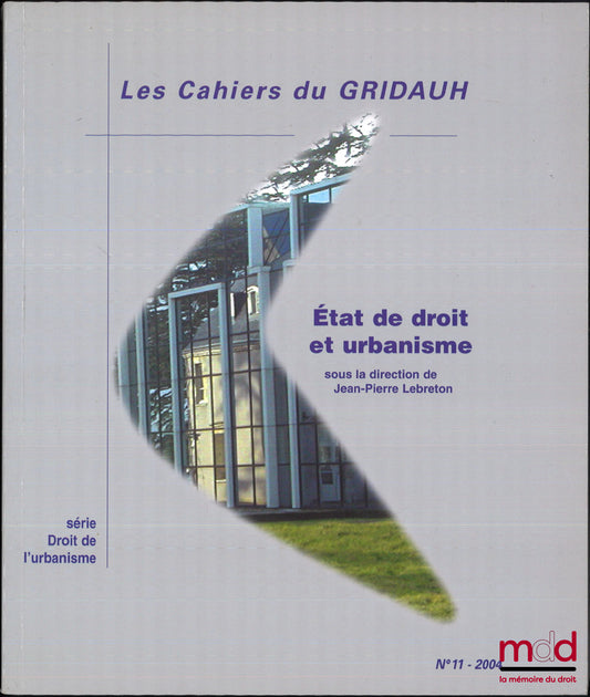 GRIDAUH – ÉTAT DE DROIT ET URBANISME, sous la dir. de Jean-Pierre Lebreton, Les Cahiers du GRIDAUH, n° 11 - 2004, série Droit de l’urbanisme