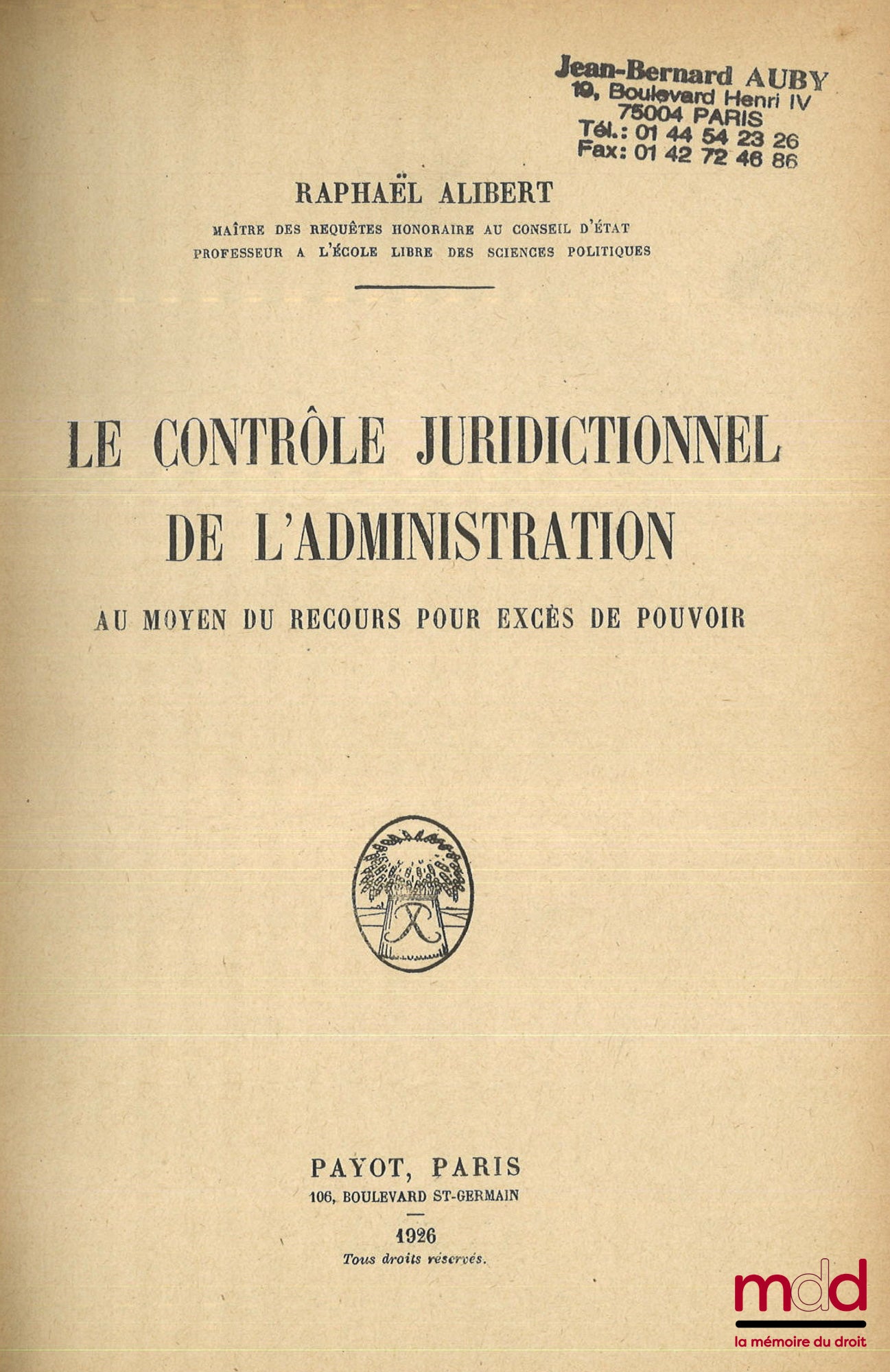 ALIBERT (Raphaël) – LE CONTRÔLE JURIDICTIONNEL DE L’ADMINISTRATION AU MOYEN DU RECOURS POUR EXCÈS DE POUVOIR