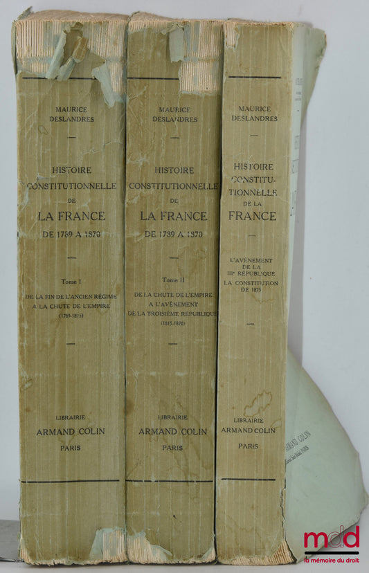 DESLANDRES (Maurice) – HISTOIRE CONSTITUTIONNELLE DE LA FRANCE DE 1789 À 1870, [réimpression de l’éd. de 1932], t. I : De la fin de l’Ancien régime à la chute de l’Empire (1789 - 1815) ; t. II : de la chute de l’Empire à l’avènement de la troisième Républ
