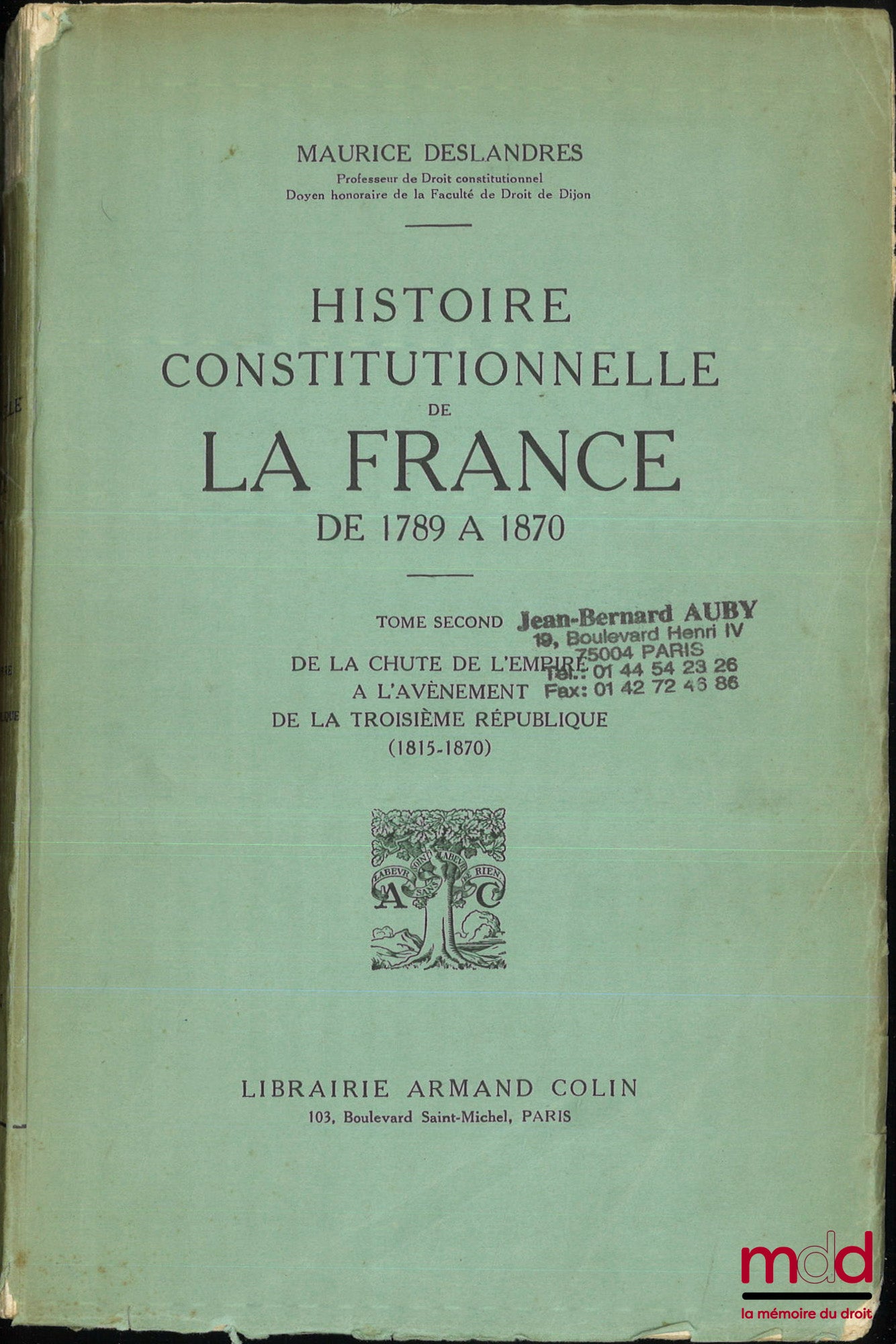 DESLANDRES (Maurice) – HISTOIRE CONSTITUTIONNELLE DE LA FRANCE DE 1789 À 1870, [réimpression de l’éd. de 1932], t. I : De la fin de l’Ancien régime à la chute de l’Empire (1789 - 1815) ; t. II : de la chute de l’Empire à l’avènement de la troisième Républ