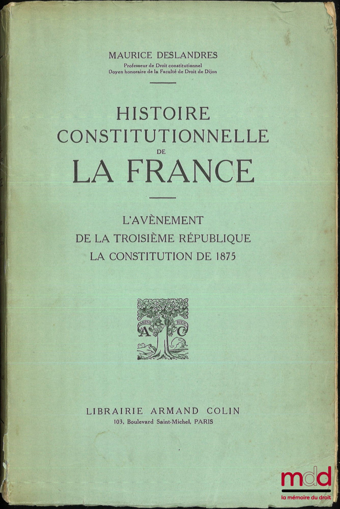 DESLANDRES (Maurice) – HISTOIRE CONSTITUTIONNELLE DE LA FRANCE DE 1789 À 1870, [réimpression de l’éd. de 1932], t. I : De la fin de l’Ancien régime à la chute de l’Empire (1789 - 1815) ; t. II : de la chute de l’Empire à l’avènement de la troisième Républ