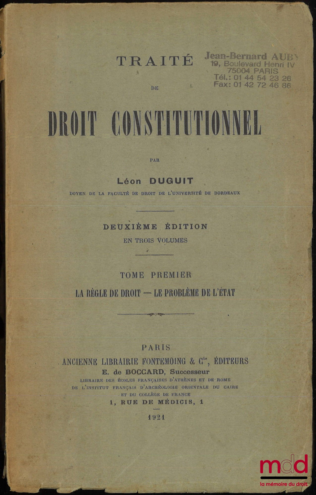 DUGUIT (Léon) – TRAITÉ DE DROIT CONSTITUTIONNEL : t. I : La règle de droit - Le problème de l’État, 2e éd., 1921 ; t. II : La théorie générale de l’État, 2e éd., 1923 ; t. III : La théorie générale de l’État (suite et fin), 3e éd., 1930 ; t. IV : L’organi