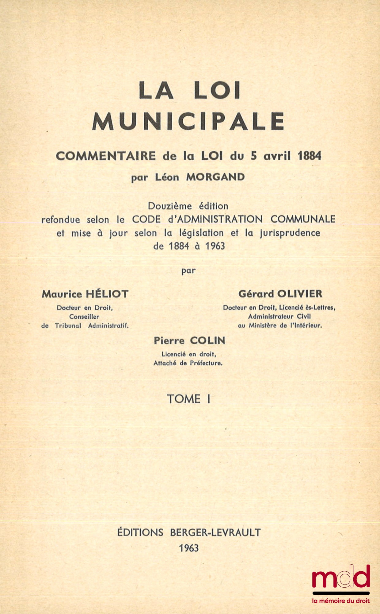 MORGAND (Léon) – LA LOI MUNICIPALE, Commentaire de la loi du 5 avril 1884, 12e éd. refondue selon le code d’administration communale et mise à jour selon la législation et la jurisprudence de 1884 à 1963 par Maurice Héliot, Gérard Olivier, Pierre Colin