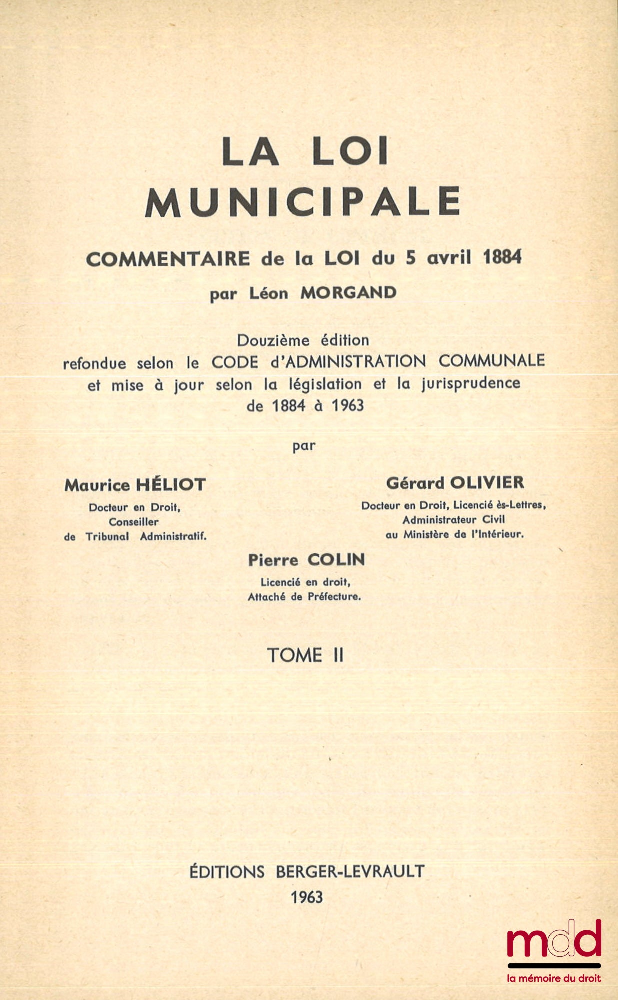 MORGAND (Léon) – LA LOI MUNICIPALE, Commentaire de la loi du 5 avril 1884, 12e éd. refondue selon le code d’administration communale et mise à jour selon la législation et la jurisprudence de 1884 à 1963 par Maurice Héliot, Gérard Olivier, Pierre Colin
