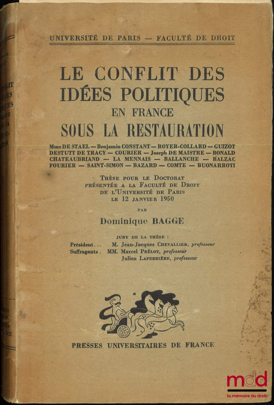 BAGGE (Dominique) – LE CONFLIT DES IDÉES POLITIQUES EN FRANCE SOUS LA RESTAURATION, Thèse (Président : M. Jean-Jacques Chevallier ; Suffragants : MM. Marcel Prélot, Julien Laferrière)