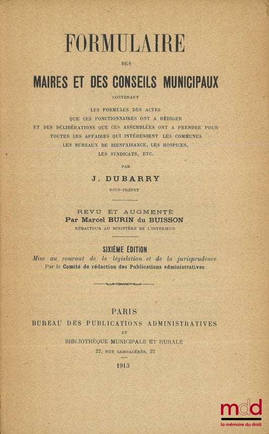 DUBARRY (Jean) – FORMULAIRE DES MAIRES ET DES CONSEILS MUNICIPAUX Contenant les formules des actes que ces fonctionnaires ont à rédiger et des délibérations que ces assemblées ont à prendre pour toutes les affaires qui intéressent les communes, les bureau