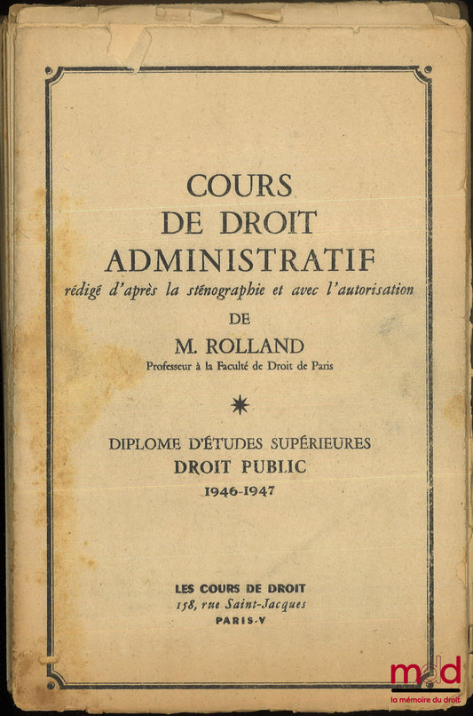ROLLAND (Louis) – COURS DE DROIT ADMINISTRATIF, D.E.S. Droit public, 1946-1947 : Structure et aménagement de l’administration centrale et Théorie de la fonction publique