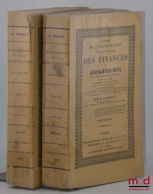 BAILLY (A.) – EXPOSÉ DE L’ADMINISTRATION GÉNÉRALE ET LOCALE DES FINANCES DU ROYAUME-UNI DE LA GRANDE-BRETAGNE ET L’IRLANDE, Contenant des documents sur l’échiquier, la dette nationale, les banques, la navigation, les consommations, etc. ; Sur le produit e