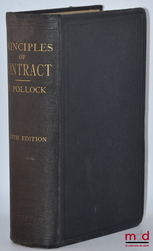 POLLOCK (Sir Frederick) – PRINCIPLES OF CONTRACT : A treatise on the general principles concerning the validity of agreements in the law of England, 9th éd.