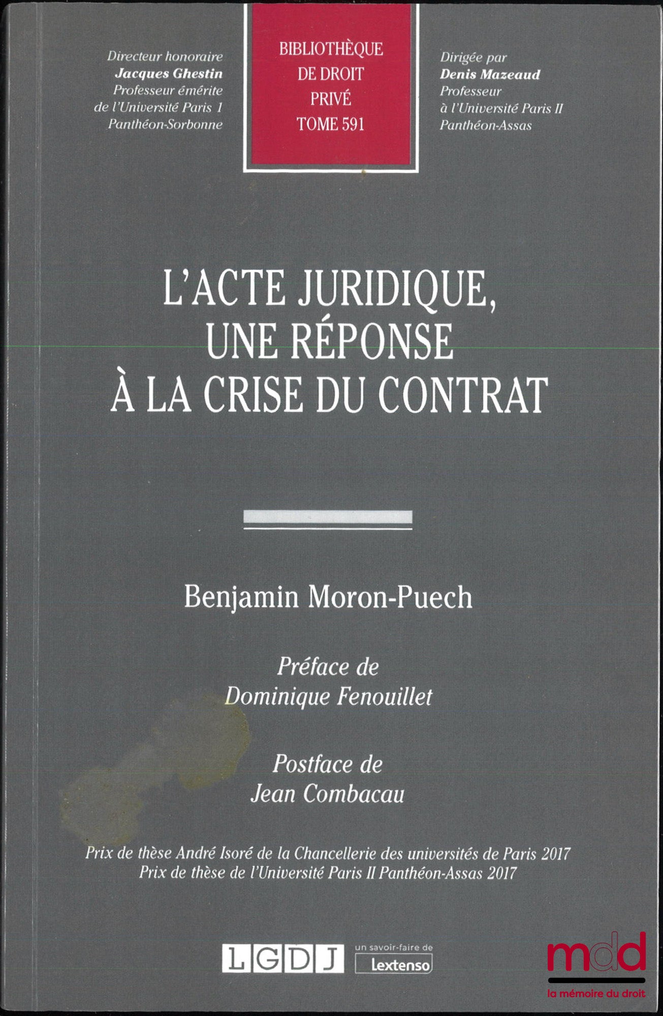 MORON-PUECH (Benjamin) – L’ACTE JURIDIQUE, UNE RÉPONSE À LA CRISE DU CONTRAT, Préface de Dominique Fenouillet, Postface de Jean Combacau, Bibl. de droit privé, t. 591