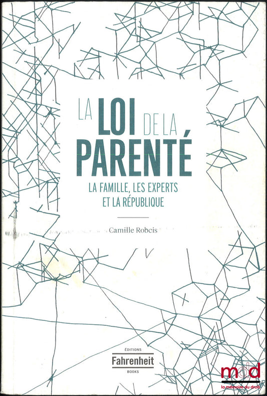 ROBCIS (Camille) – LA LOI DE LA PARENTÉ, La famille, les experts, et la République, Traduit de l’anglais par Ninon Vinsonneau