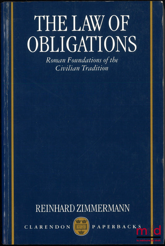 ZIMMERMANN (Reinhard) – THE LAW OF OBLIGATIONS, Roman Fondations of the Civilian Tradition