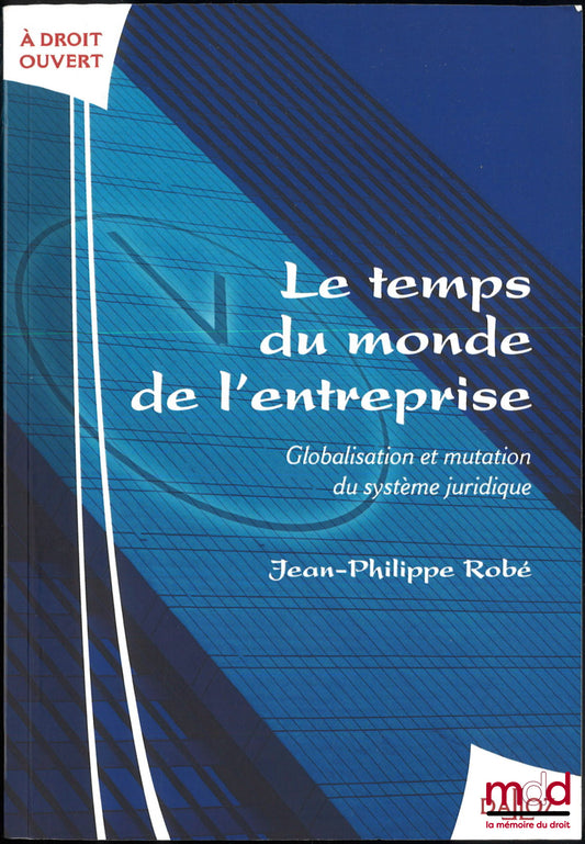 ROBÉ (Jean-Philippe) – LE TEMPS DU MONDE DE L’ENTREPRISE, Globalisation et mutation du système juridique, coll. À droit ouvert