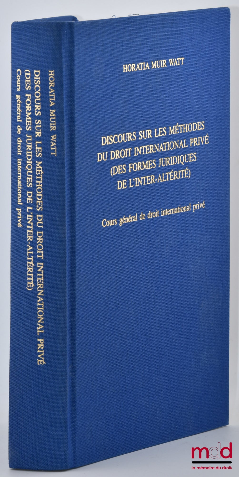 MUIR-WATT (Horatia) – DISCOURS SUR LES MÉTHODES DU DROIT INTERNATIONAL PRIVÉ (DES FORMES JURIDIQUES DE L’INTER-ALTÉRITÉ), Cours général de droit international privé, Tiré à part du Recueil des cours, Académie de droit international de la Haye, t. 389