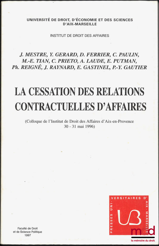 [Colloque] – LA CESSATION DES RELATIONS CONTRACTUELLES D’AFFAIRES, Préface de Jacques Mestre, (Colloque de l’institut de Droit des Affaires d’Aix-en-Provence 30-31 mai 1996), Université de droit, d’économie et des sciences d’Aix-Marseille, Institut de dro