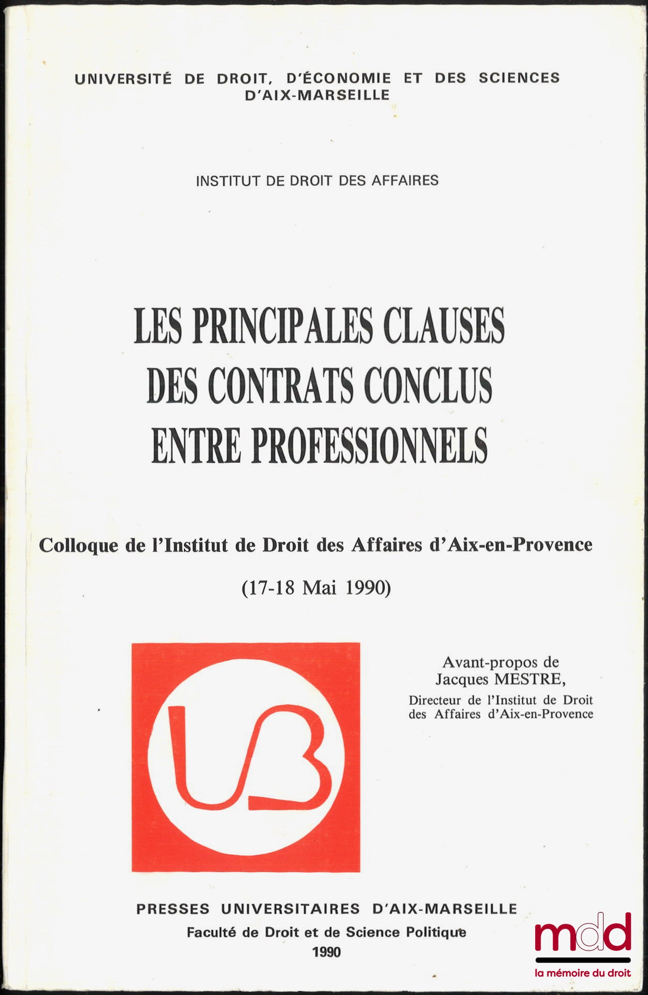 [Colloque] – LES PRINCIPALES CLAUSES DES CONTRATS CONCLUS ENTRE PROFESSIONNELS, Colloque de l’Institut de Droit des Affaires d’Aix-en-Provence (17-18 mai 1990), Avant-propos de Jacques Mestre, Université de droit, d’économie et des sciences d’Aix-Marseill