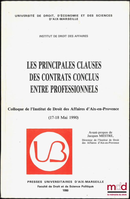 [Colloque] – LES PRINCIPALES CLAUSES DES CONTRATS CONCLUS ENTRE PROFESSIONNELS, Colloque de l’Institut de Droit des Affaires d’Aix-en-Provence (17-18 mai 1990), Avant-propos de Jacques Mestre, Université de droit, d’économie et des sciences d’Aix-Marseill