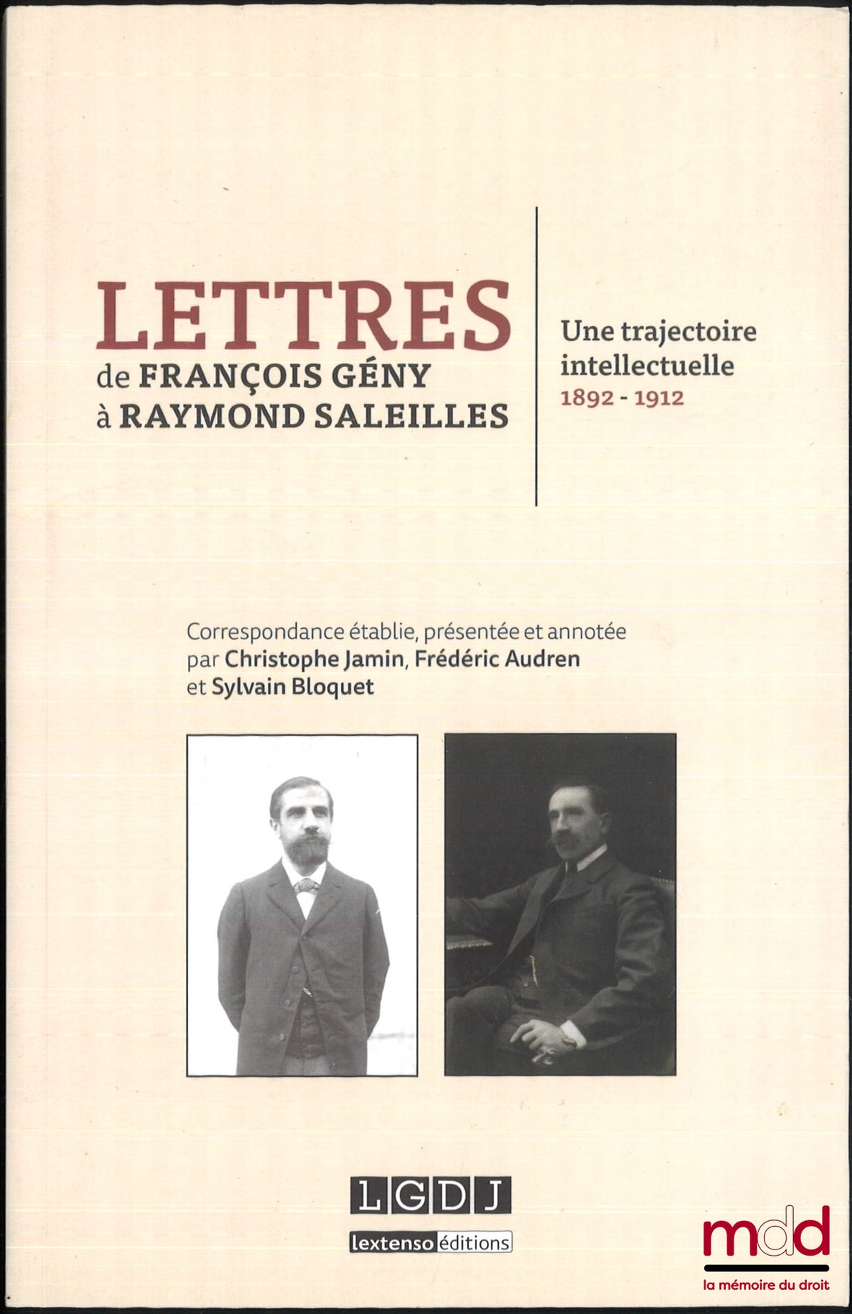JAMIN (Christophe), AUDREN (Frédéric), BLOQUET (Sylvain) – LETTRES DE FRANÇOIS GÉNY À RAYMOND SALEILLES, Une trajectoire intellectuelle 1892 - 1912